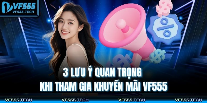 Khuyến Mãi VF555 – Cơ Hội Vàng Cho Người Chơi Săn Thưởng 4 3 lưu ý quan trọng khi tham gia khuyến mãi VF555