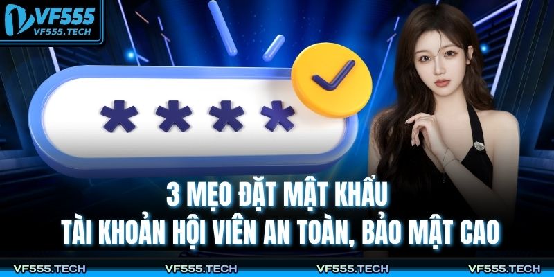 Quên Mật Khẩu VF555 – Cách Khắc Phục Nhanh, An Toàn 4 3 mẹo đặt mật khẩu tài khoản hội viên an toàn, bảo mật cao