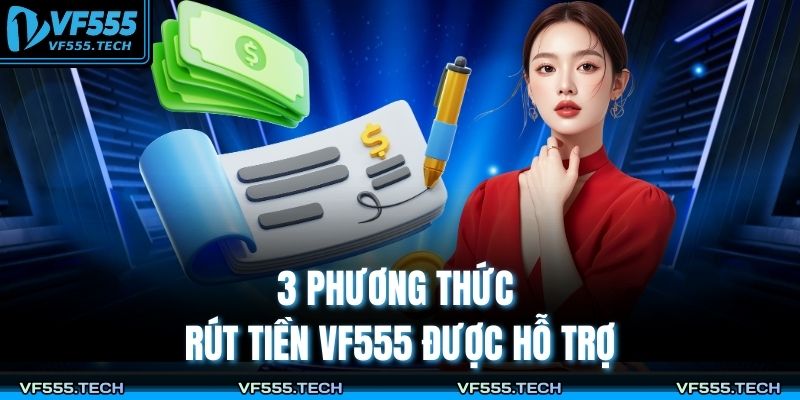 Rút Tiền VF555 – Chỉ Dẫn 4 Bước Thanh Toán Tiền Thưởng VF555 2 3 phương thức rút tiền VF555 được hỗ trợ