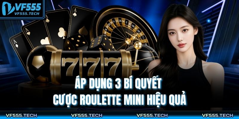 Roulette Mini VF555 – Phiên Bản Quay Số Nhỏ Gọn Thưởng Lớn 4 Áp dụng 3 bí quyết cược Roulette Mini hiệu quả