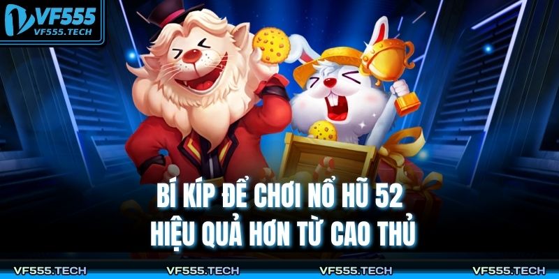 Bí kíp để chơi nổ hũ 52 hiệu quả hơn từ cao thủ