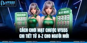 Cách Chơi Mạt Chược VF555 Chi Tiết Từ A–Z Cho Người Mới 11 cách chơi mạt chược