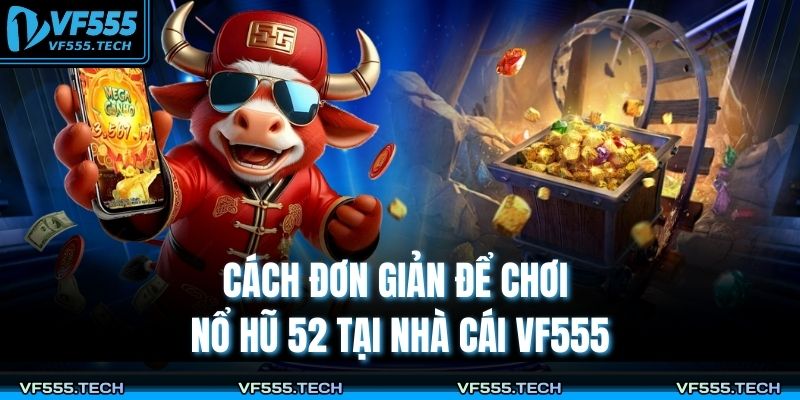 Cách đơn giản để chơi nổ hũ 52 tại nhà cái VF555