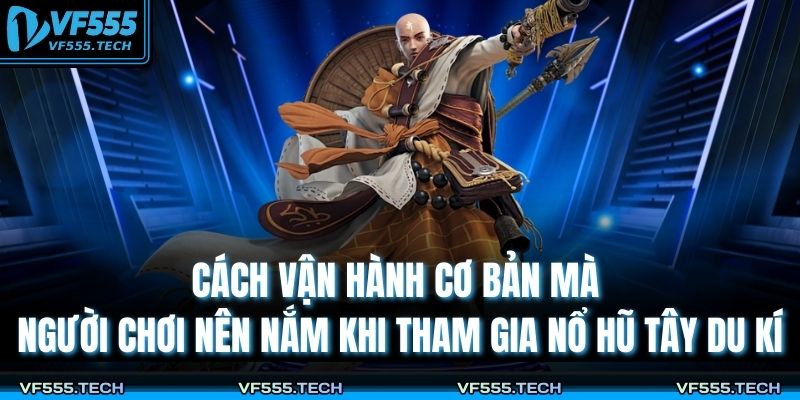 Nổ Hũ Tây Du Kí – Slot Game Cổ Điển Bứt Phá Với Thưởng Lớn 3 Cách vận hành cơ bản mà người chơi nên nắm khi tham gia nổ hũ Tây Du Kí