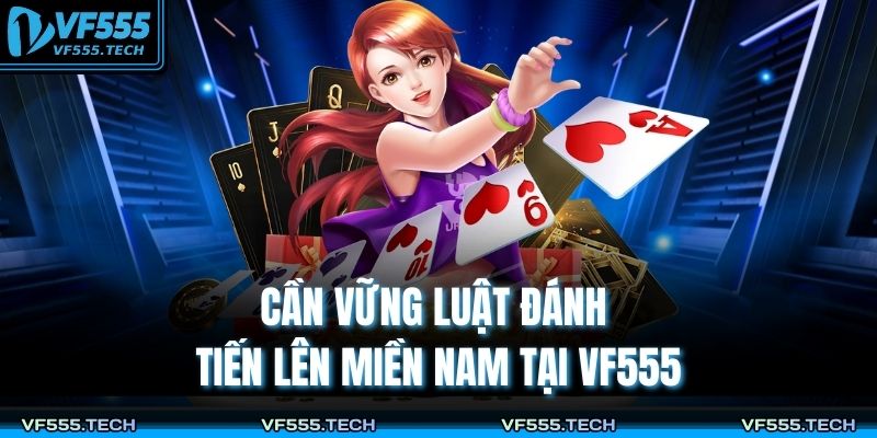 Cần vững luật đánh tiến lên miền Nam tại VF555