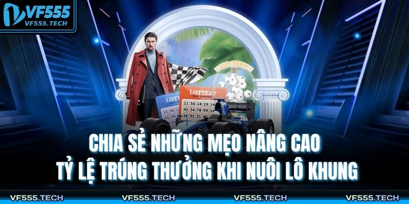 Chia sẻ những mẹo nâng cao tỷ lệ trúng thưởng khi nuôi lô khung