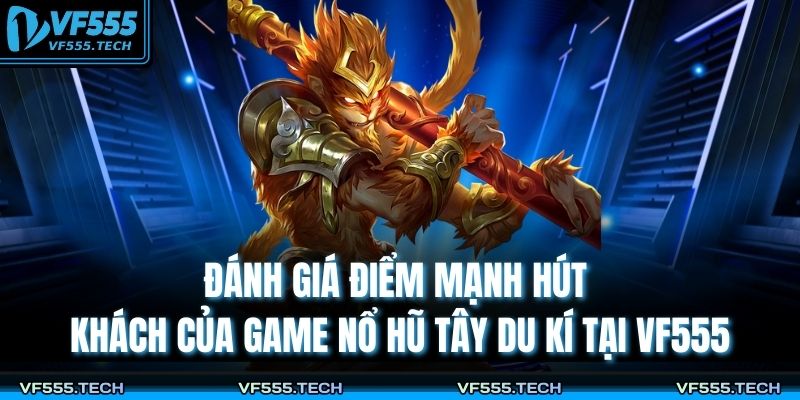Nổ Hũ Tây Du Kí – Slot Game Cổ Điển Bứt Phá Với Thưởng Lớn 4 Đánh giá điểm mạnh hút khách của game nổ hũ Tây Du Kí tại VF555