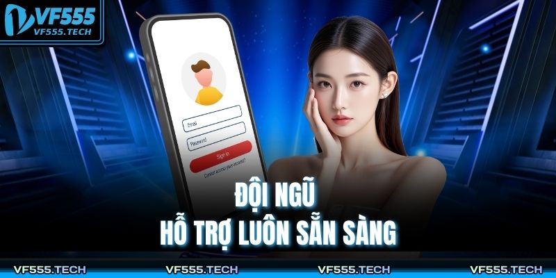 Bí Quyết Đăng Ký VF555 Đúng Chuẩn, Nhận Ưu Đãi Lớn 4 Đội ngũ hỗ trợ luôn sẵn sàng