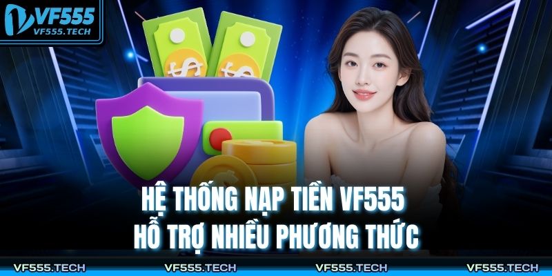 Nạp Tiền VF555 – Hướng Dẫn Chi Tiết Cho Người Chơi Mới 2 Hệ thống nạp tiền VF555 hỗ trợ nhiều phương thức