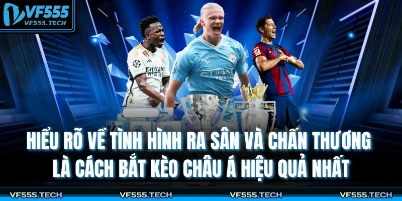 Kèo Châu Á Là Gì? Cách Bắt Kèo Châu Á Hiệu Quả Tại VF555 3 Hiểu rõ về tình hình ra sân và chấn thương là cách bắt kèo châu Á hiệu quả nhất