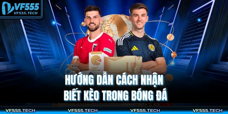 Kèo Lựa VF555 – Chiến Lược Phân Tích Tối Ưu Tỷ Lệ Thắng 3 Hướng dẫn cách nhận biết kèo trong bóng đá