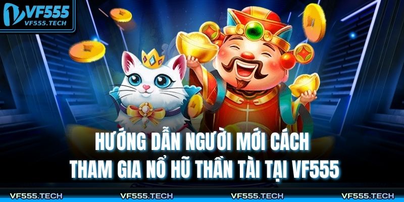 Hướng dẫn người mới cách tham gia nổ hũ thần tài tại VF555