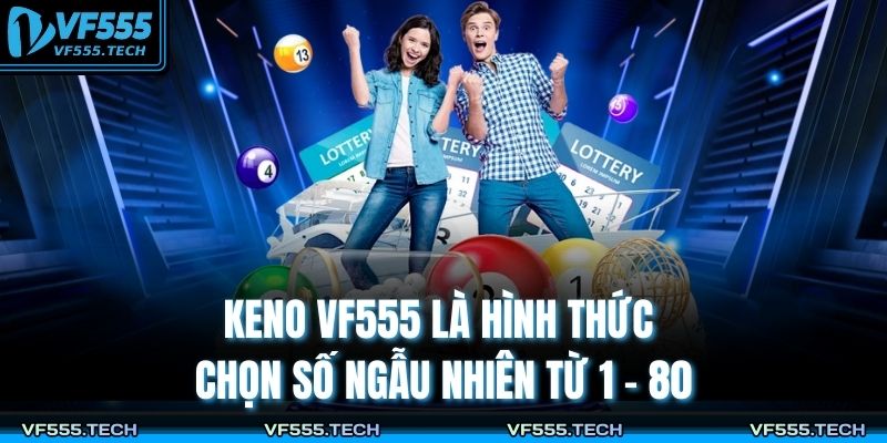 Keno VF555 – Trò Quay Số Hiện Đại Với Giải Thưởng Lớn 2 Keno VF555 là hình thức chọn số ngẫu nhiên từ 1 - 80