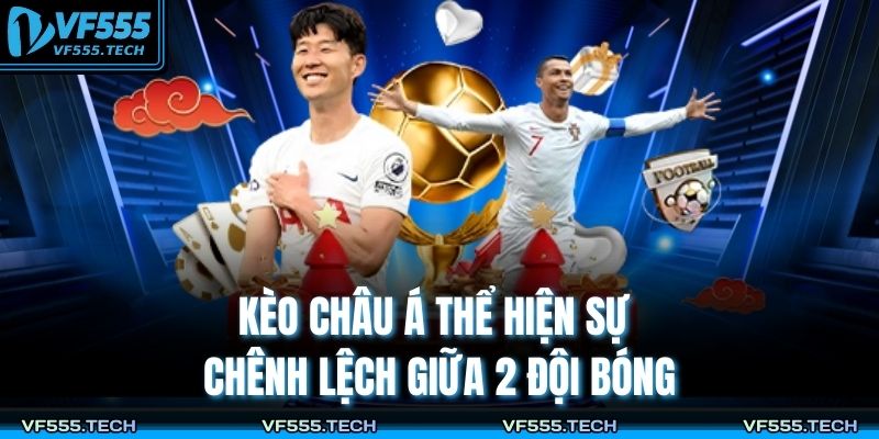 Kèo Châu Á Là Gì? Cách Bắt Kèo Châu Á Hiệu Quả Tại VF555 2 Kèo châu Á thể hiện sự chênh lệch giữa 2 đội bóng