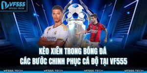 Kèo Xiên Trong Bóng Đá – Các Bước Chinh Phục Cá Độ Tại VF555 18 Kèo xiên trong bóng đá