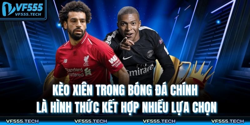 Kèo Xiên Trong Bóng Đá – Các Bước Chinh Phục Cá Độ Tại VF555 2 Kèo xiên trong bóng đá chính là hình thức kết hợp nhiều lựa chọn