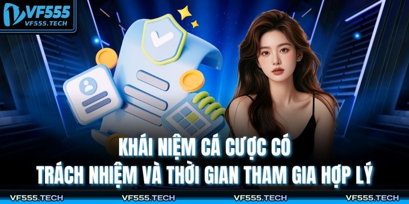 Cá Cược Có Trách Nhiệm 1 Khái niệm cá cược có trách nhiệm và thời gian tham gia hợp lý