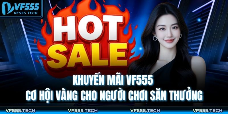 Khuyến Mãi VF555 – Cơ Hội Vàng Cho Người Chơi Săn Thưởng 11 Khuyến mãi VF555
