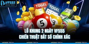 Lô Khung 2 Ngày VF555 – Chiến Thuật Bắt Số Chính Xác 2 Lô khung 2 ngày