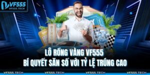 Lô Rồng Vàng VF555 – Bí Quyết Săn Số Với Tỷ Lệ Trúng Cao 4 Lô Rồng Vàng VF555