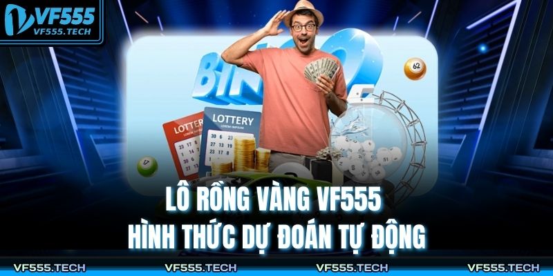 Lô Rồng Vàng VF555 hình thức dự đoán tự động