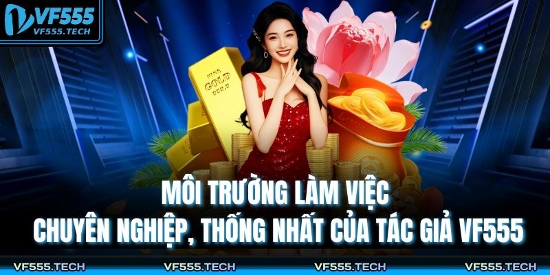 Tác Giả VF555 3 Môi trường làm việc chuyên nghiệp, thống nhất của tác giả VF555
