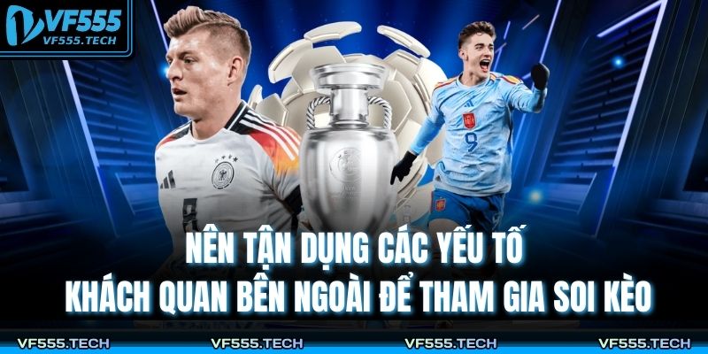 Kèo Lựa VF555 – Chiến Lược Phân Tích Tối Ưu Tỷ Lệ Thắng 4 Nên tận dụng các yếu tố khách quan bên ngoài để tham gia soi kèo