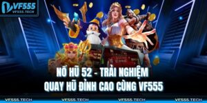 Nổ Hũ 52 – Trải Nghiệm Quay Hũ Đỉnh Cao Cùng VF555 10 Nổ hũ 52