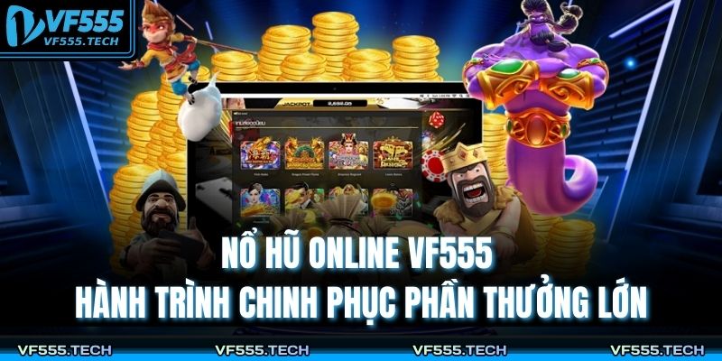 Nổ Hũ Online VF555 – Hành Trình Chinh Phục Phần Thưởng Lớn 1 Nổ hũ online VF555
