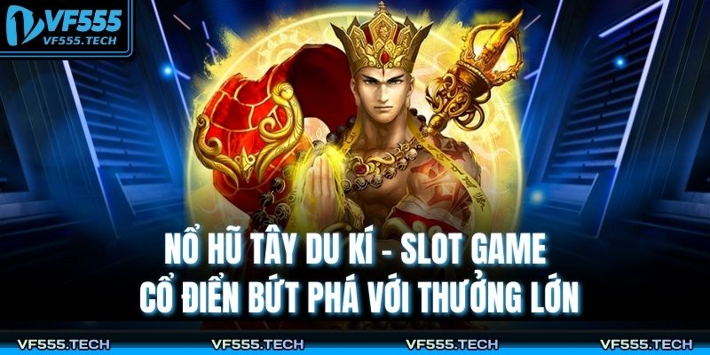 Nổ Hũ Tây Du Kí – Slot Game Cổ Điển Bứt Phá Với Thưởng Lớn 1 Nổ hũ Tây Du Kí