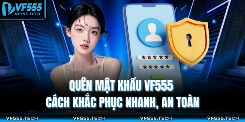Quên Mật Khẩu VF555 – Cách Khắc Phục Nhanh, An Toàn 9 Quên mật khẩu VF555