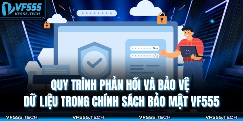 Chính Sách Bảo Mật VF555 3 Quy trình phản hồi và bảo vệ dữ liệu trong chính sách bảo mật VF555