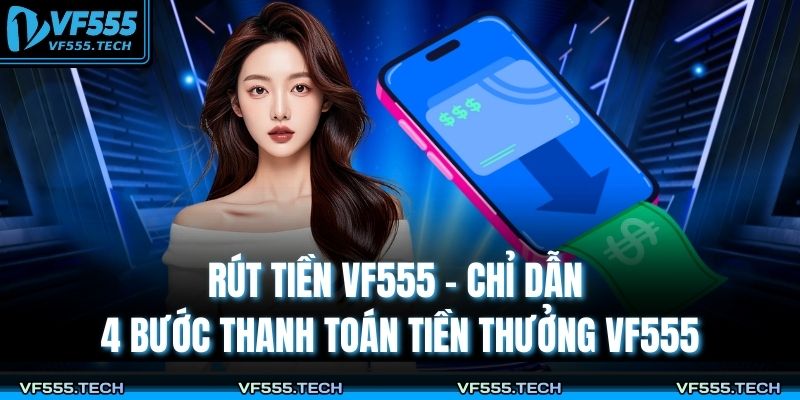 Rút Tiền VF555 – Chỉ Dẫn 4 Bước Thanh Toán Tiền Thưởng VF555 7 Rút tiền VF555