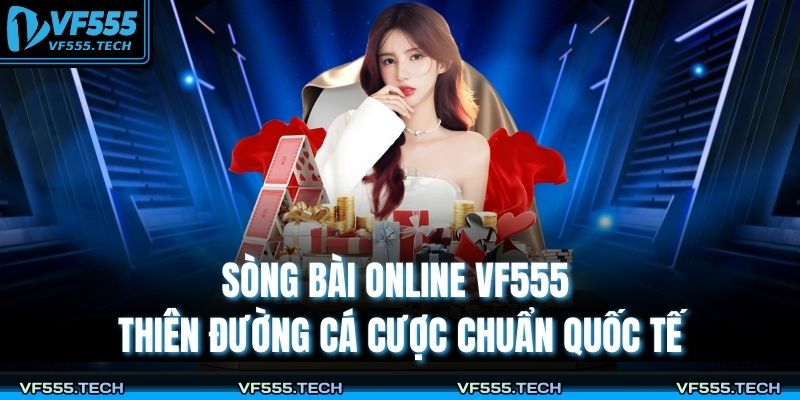 Sòng Bài Online VF555 – Thiên Đường Cá Cược Chuẩn Quốc Tế 5 Sòng bài online