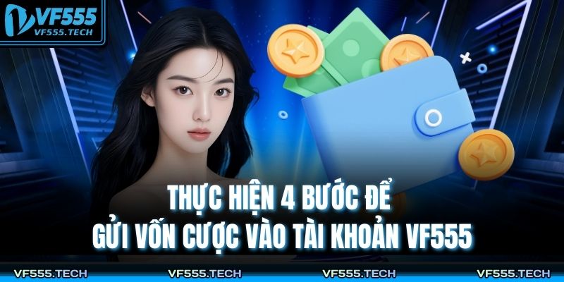 Nạp Tiền VF555 – Hướng Dẫn Chi Tiết Cho Người Chơi Mới 3 Thực hiện 4 bước để gửi vốn cược vào tài khoản VF555
