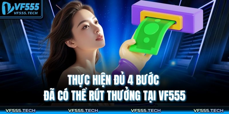 Rút Tiền VF555 – Chỉ Dẫn 4 Bước Thanh Toán Tiền Thưởng VF555 4 Thực hiện đủ 4 bước đã có thể rút thưởng tại VF555