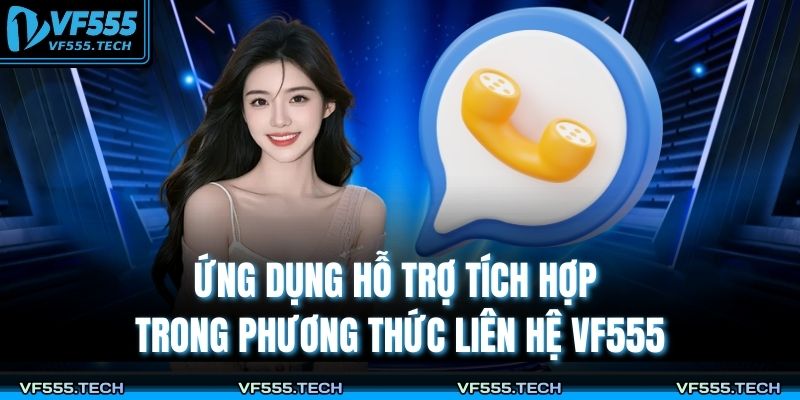 Phương Thức Liên Hệ VF555 2 Ứng dụng hỗ trợ tích hợp trong phương thức liên hệ VF555