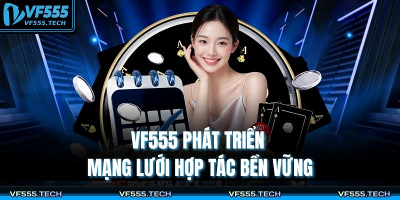 Trang chủ 28 VF555 phát triển mạng lưới hợp tác bền vững